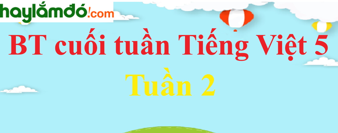 Bài tập cuối tuần Tiếng Việt lớp 5 Tuần 2 có đáp án