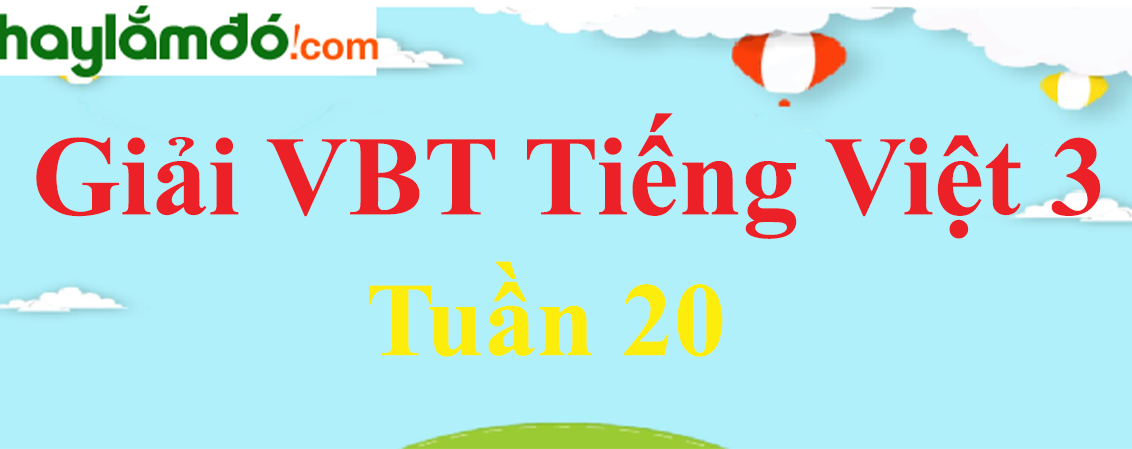 Giải vở bài tập Tiếng Việt lớp 3 Tập 2 Tuần 20