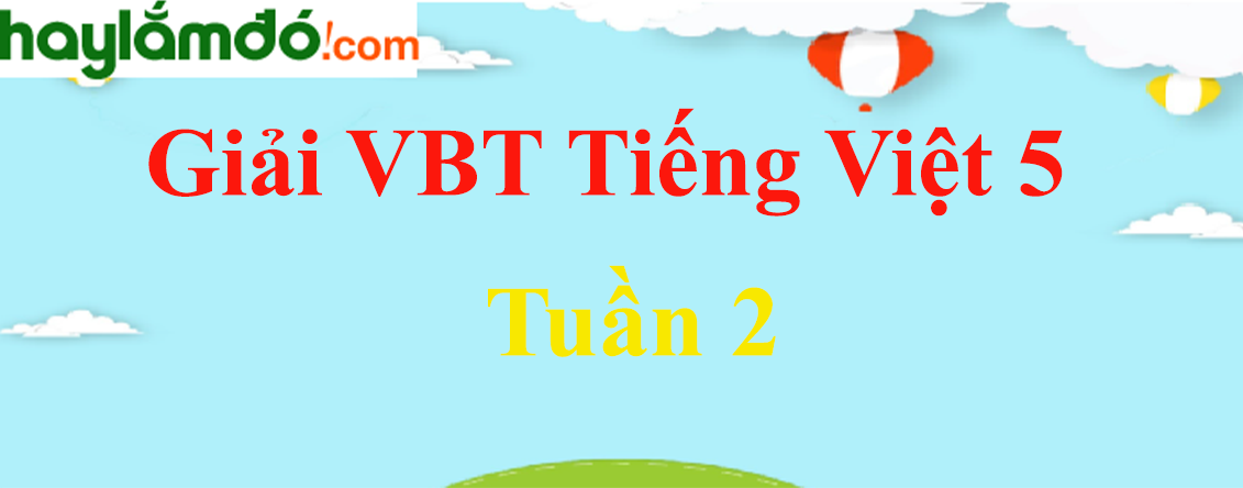 Vở bài tập Tiếng Việt lớp 5 Tập 1 Tuần 2 hay nhất