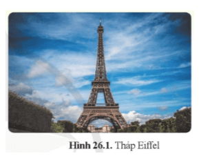 Tháp Eiffel hình 26.1 được xây dựng tại Paris Pa – ri nước Pháp là một công trình kiến trúc nổi tiếng toàn cầu