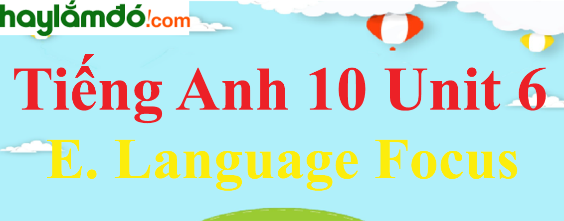 Tiếng Anh lớp 10 Unit 6 E. Language Focus trang 70-71