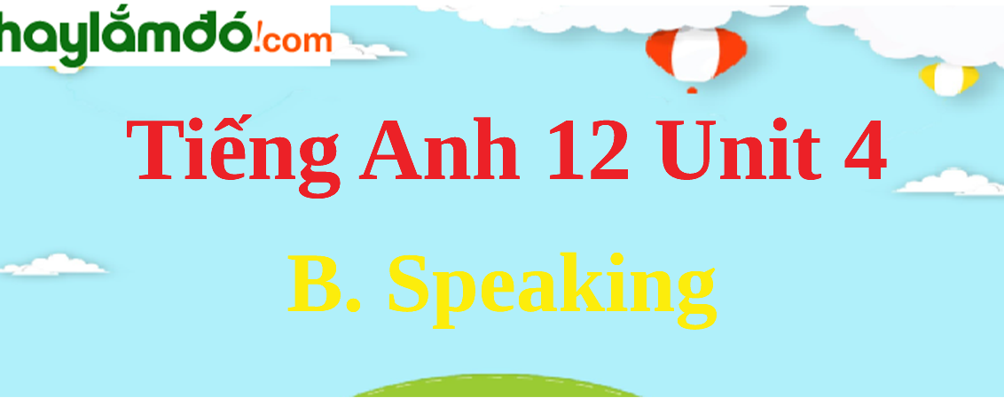 Tiếng Anh lớp 12 Unit 4 B. Speaking trang 47