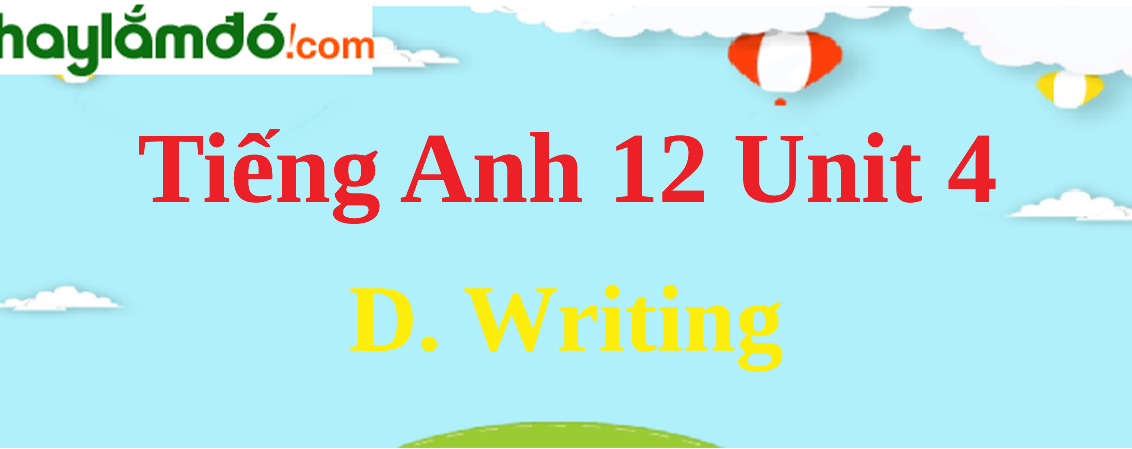 Tiếng Anh lớp 12 Unit 4 D. Writing trang 49
