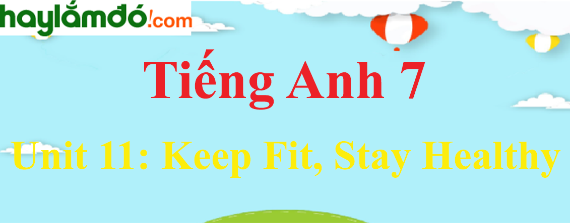 Tiếng Anh lớp 7 Unit 11: KEEP FIT, STAY HEALTHY