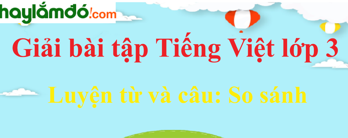 Luyện từ và câu So sánh trang 43 Tiếng Việt lớp 3 Tập 1