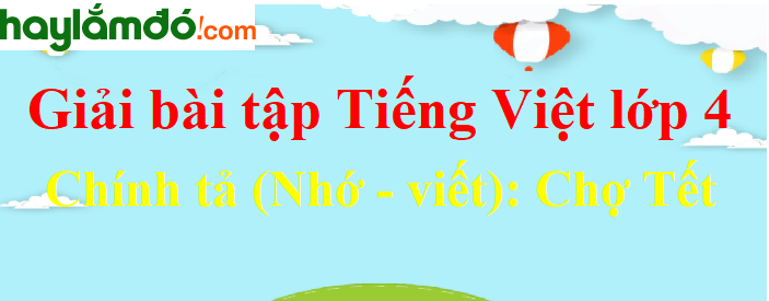Chính tả (Nhớ - viết) Chợ Tết trang 44 Tiếng Việt lớp 4 Tập 2