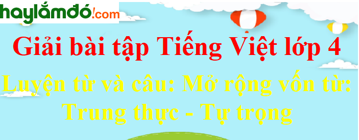 Luyện từ và câu Mở rộng vốn từ Trung thực - Tự trọng trang 62-63 Tiếng Việt lớp 4 Tập 1