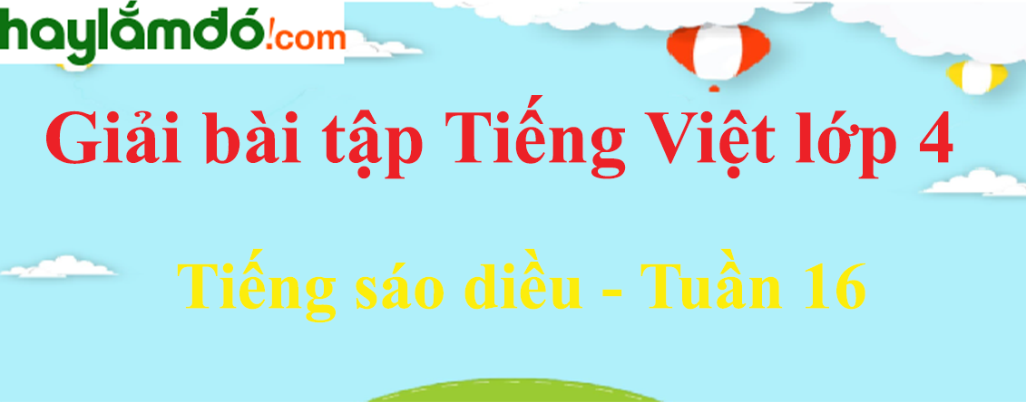 Tiếng Việt lớp 4 Tuần 16: Tiếng sáo diều