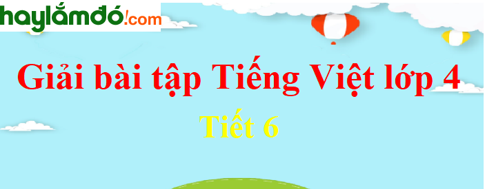 Tuần 35 Tiết 6 trang 165 Tiếng Việt lớp 4 Tập 2