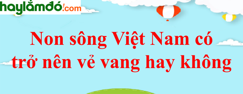 Non sông Việt Nam có trở nên vẻ vang hay không, dân tộc ... năm 2023 - Văn mẫu lớp 8