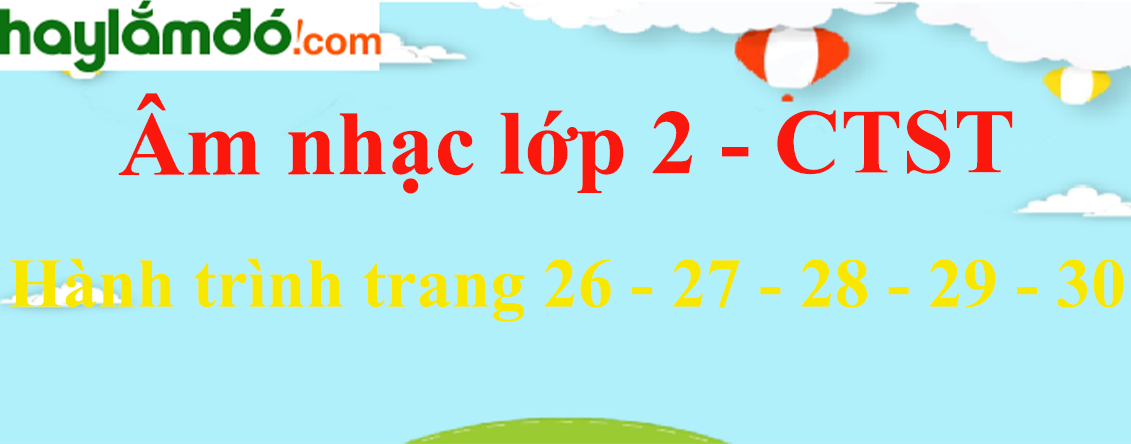 Âm nhạc lớp 2 trang 26 - 27 - 28 - 29 - 30 Hành trình - Chân trời sáng tạo