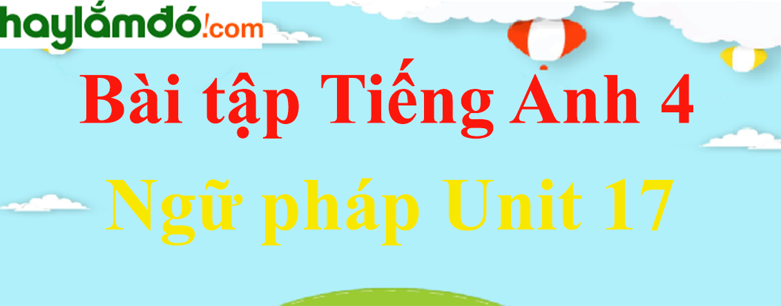 Ngữ pháp Tiếng Anh lớp 4 Unit 17 chi tiết nhất