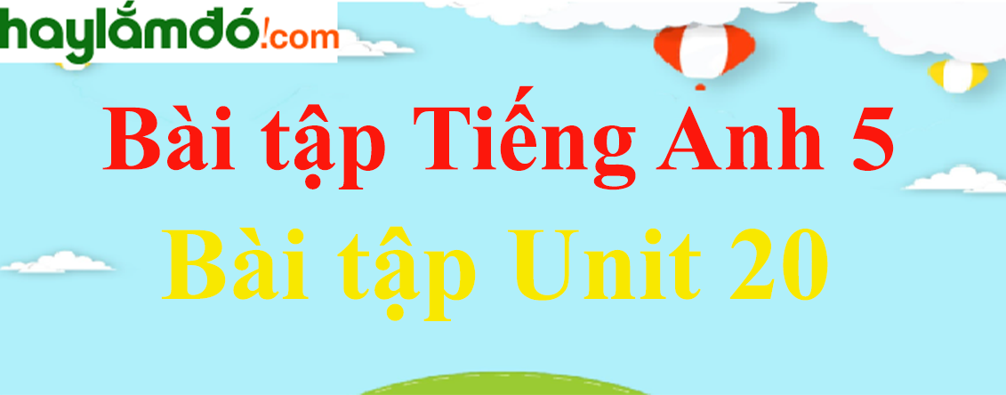 Bài tập Tiếng Anh lớp 5 Unit 20: Which one is more exciting, life in the city or life in the countryside
