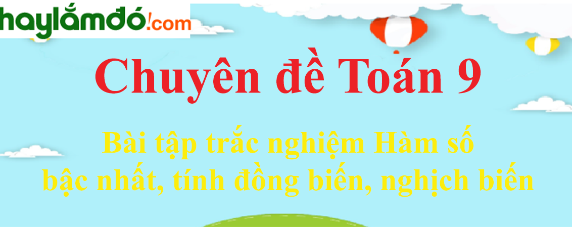 Bài tập trắc nghiệm Hàm số bậc nhất, tính đồng biến, nghịch biến