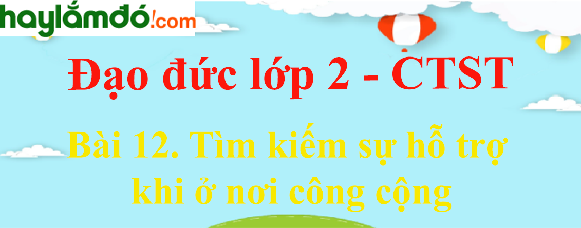 Đạo đức lớp 2 Bài 12: Tìm kiếm sự hỗ trợ khi ở nơi công cộng trang 52 - Chân trời sáng tạo