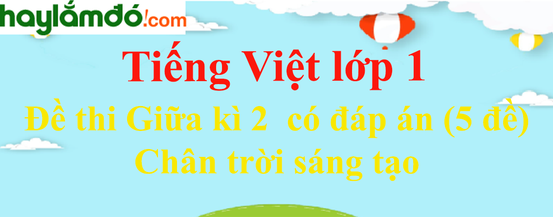 [Năm 2023] Đề thi Giữa kì 2 Tiếng Việt lớp 1 có đáp án (5 đề) - Chân trời sáng tạo