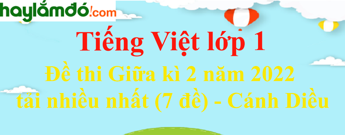 Đề thi Tiếng Việt lớp 1 Giữa kì 2 năm 2023 tải nhiều nhất (7 đề) - Cánh diều