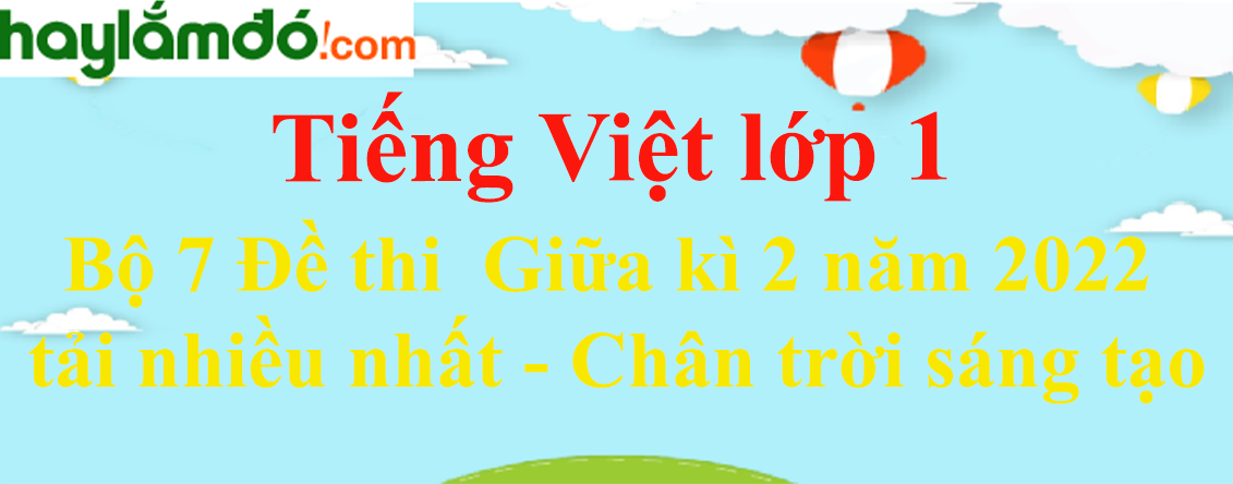 Bộ 7 Đề thi Tiếng Việt lớp 1 Giữa kì 2 năm 2023 tải nhiều nhất - Chân trời sáng tạo