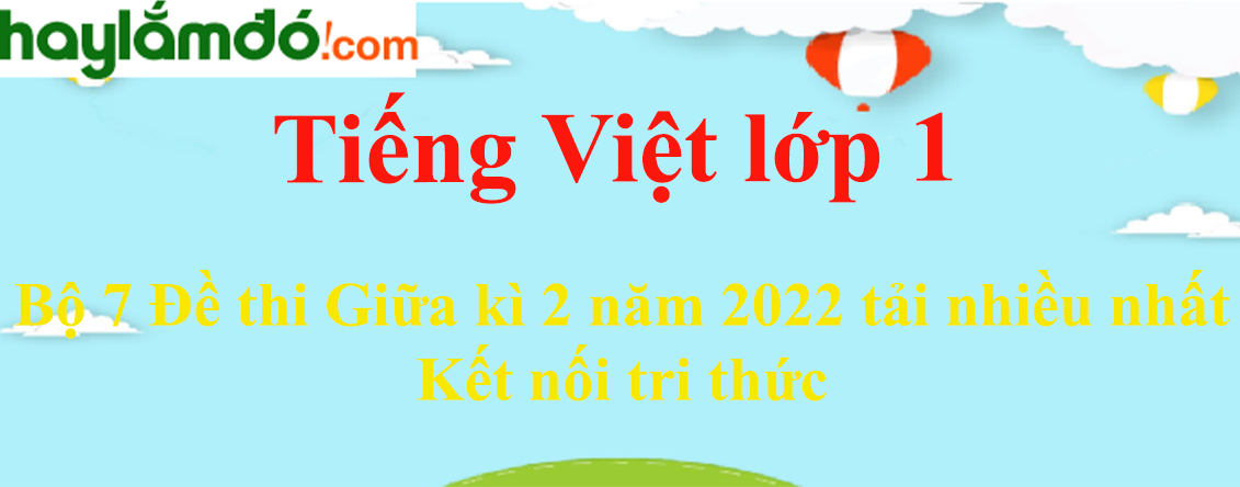 Bộ 7 Đề thi Tiếng Việt lớp 1 Giữa kì 2 năm 2023 tải nhiều nhất - Kết nối tri thức