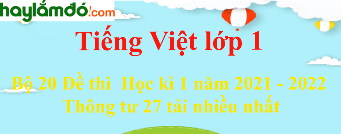 Bộ 20 Đề thi Tiếng Việt lớp 1 Học kì 1 năm 2023 Thông tư 27 tải nhiều nhất