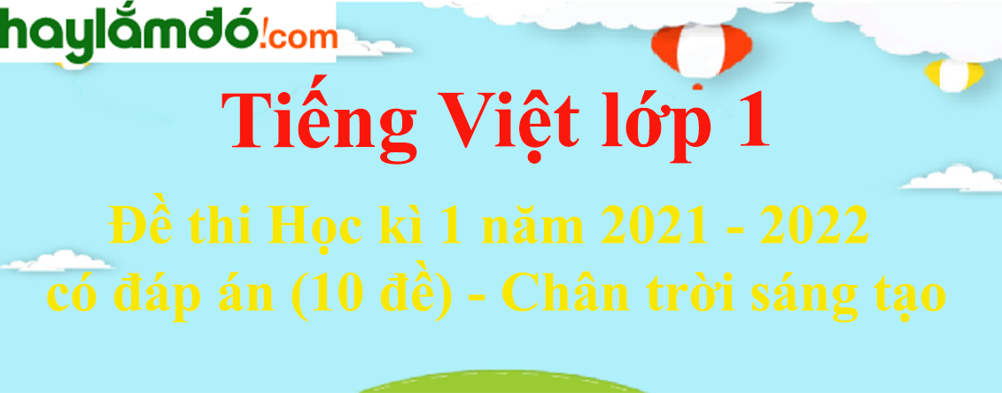 Đề thi Tiếng Việt lớp 1 Học kì 1 năm 2023 có đáp án (20 đề) - Chân trời sáng tạo