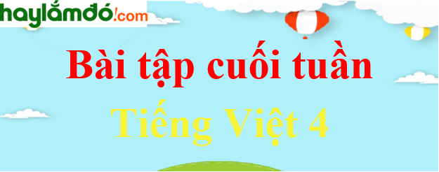 Top 35 Bài tập cuối tuần Tiếng Việt lớp 4 chọn lọc, có đáp án