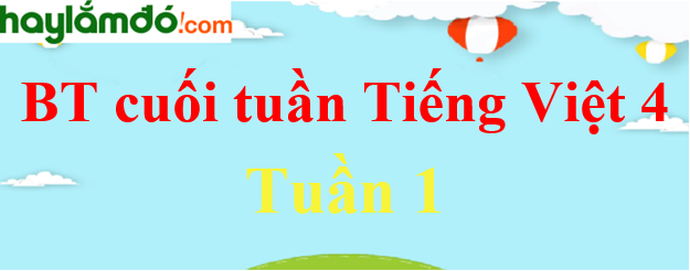 Bài tập cuối tuần Tiếng Việt lớp 4 Tuần 1 có đáp án