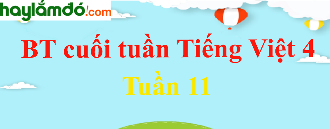 Bài tập cuối tuần Tiếng Việt lớp 4 Tuần 11 có đáp án
