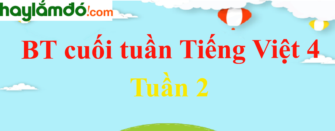 Bài tập cuối tuần Tiếng Việt lớp 4 Tuần 2 có đáp án