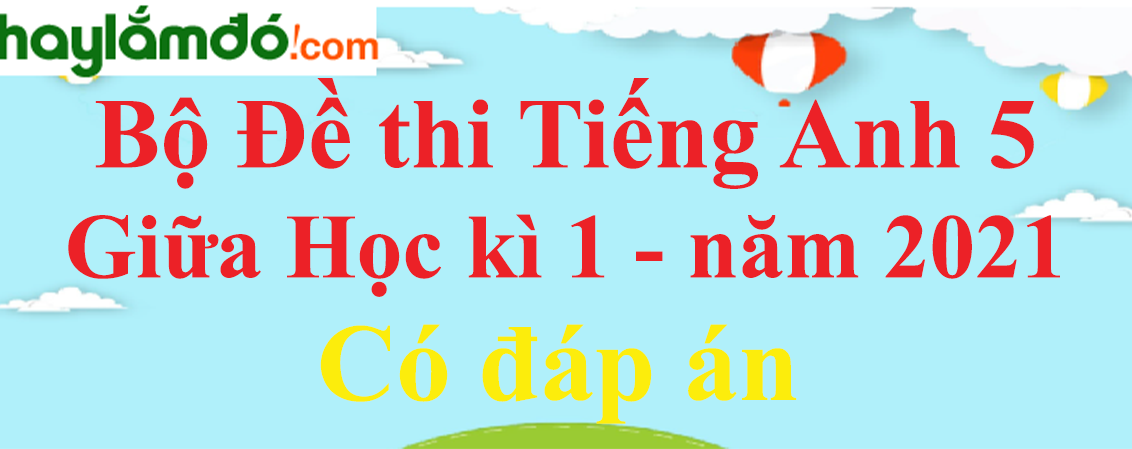 Bộ đề thi Tiếng Anh lớp 5 Giữa kì 1 năm 2023 (15 đề)