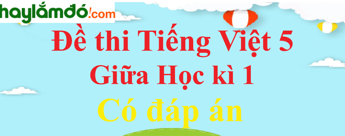 Đề thi Giữa học kì 1 Tiếng Việt lớp 5 năm 2023 có đáp án (10 đề)