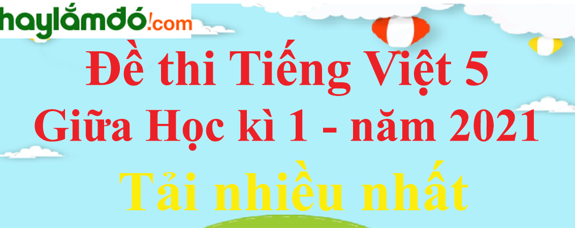 Bộ 20 Đề thi Tiếng Việt lớp 5 Giữa học kì 1 năm 2023 tải nhiều nhất