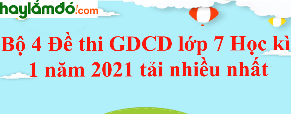 Bộ 4 Đề thi GDCD lớp 7 Học kì 1 năm 2023 tải nhiều nhất