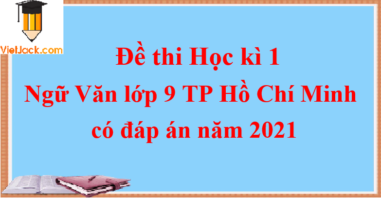 Đề thi Học kì 1 Ngữ Văn lớp 9 Hồ Chí Minh có đáp án Đề 1