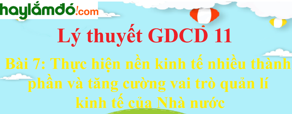 GDCD 11 Bài 7: Thực hiện nền kinh tế nhiều thành phần và tăng cường vai trò quản lí kinh tế của Nhà nước