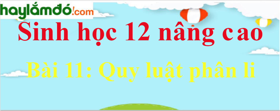 Sinh học 12 nâng cao Bài 11: Quy luật phân li