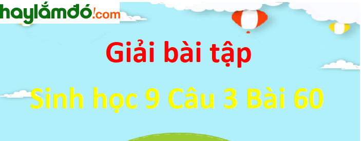 Câu 1 trang 183 Sinh học 9 ngắn nhất