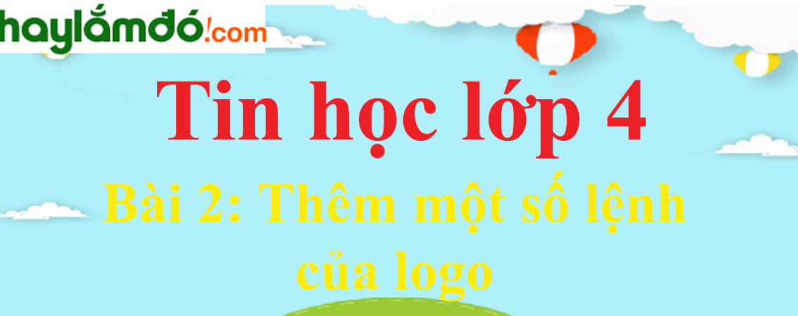 Giải Tin học lớp 4 Bài 2: Thêm một số lệnh của Logo