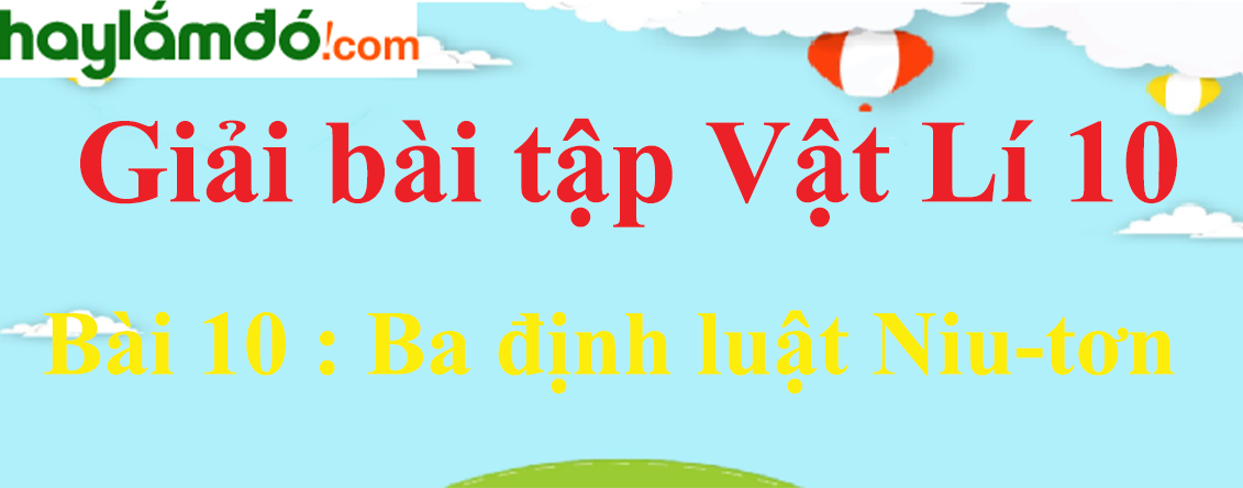 Giải Vật Lí 10 Bài 10: Ba định luật Niu-tơn