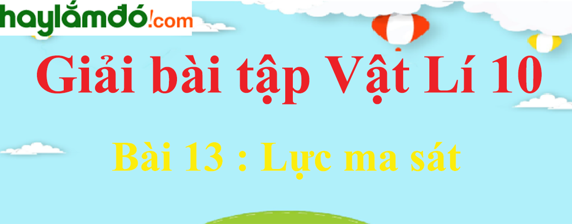 Giải Vật Lí 10 Bài 13: Lực ma sát