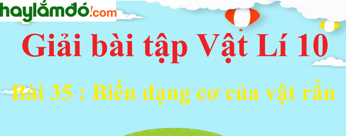 Giải Vật Lí 10 Bài 35: Biến dạng cơ của vật rắn