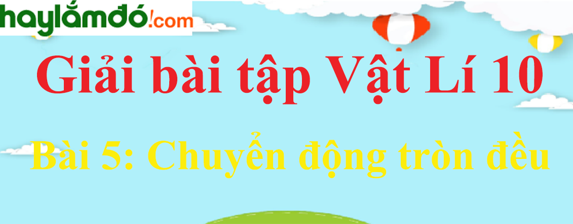 Giải Vật Lí 10 Bài 5: Chuyển động tròn đều