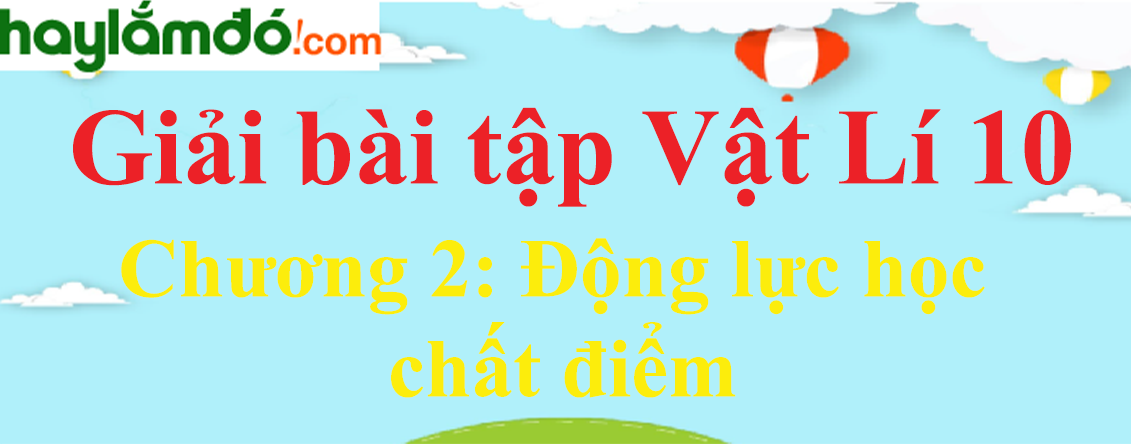 Giải Vật Lí 10 Chương 2: Động lực học chất điểm