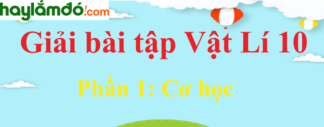 Giải Vật Lí 10 Phần 1: Cơ học