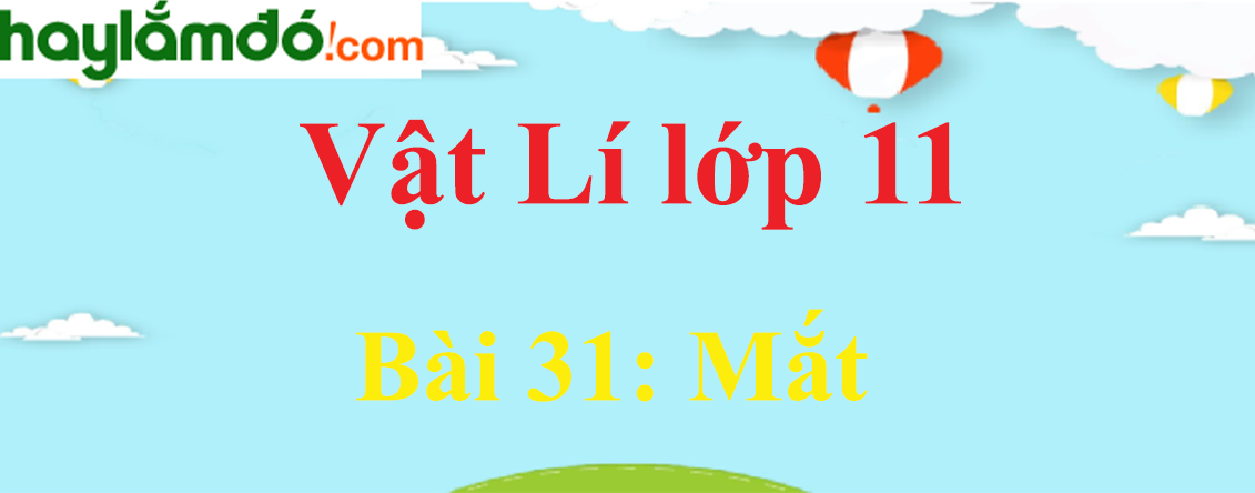 Giải Vật Lí 11 Bài 31: Mắt