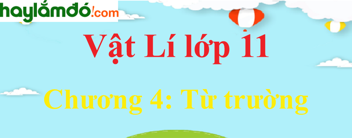 Giải Vật Lí 11 Chương 4: Từ trường