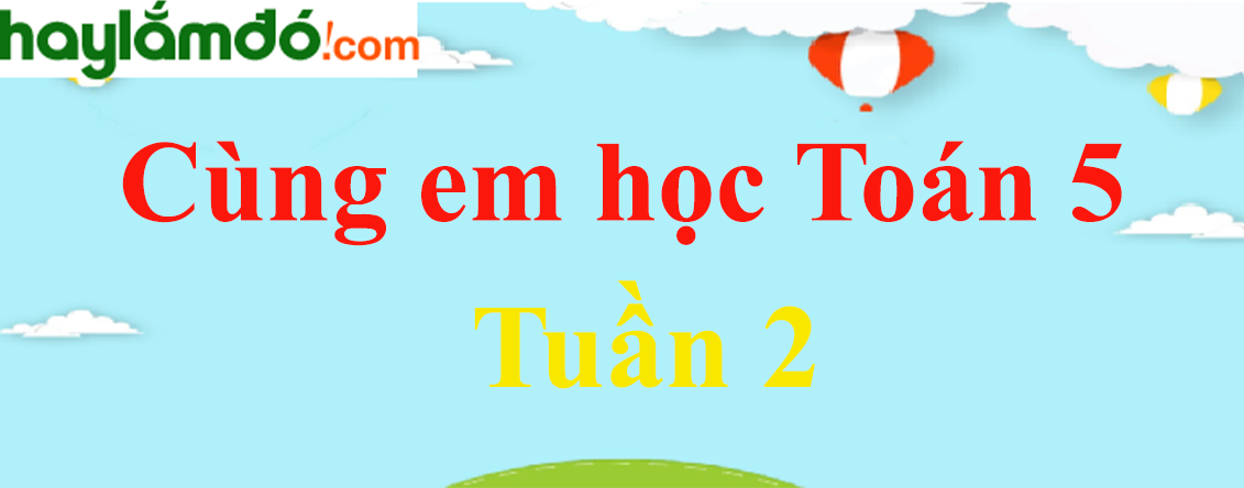 Giải Cùng em học Toán 5 Tập 1 Tuần 2 hay nhất