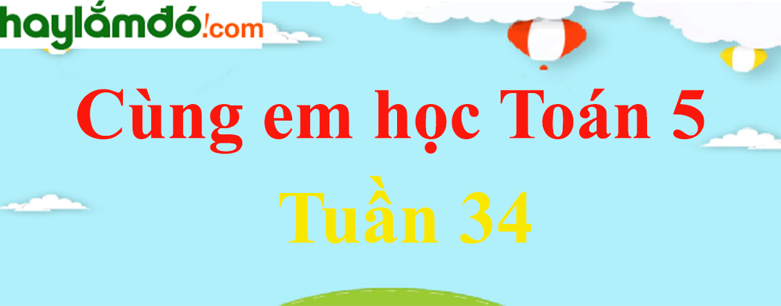 Giải Cùng em học Toán 5 Tập 2 Tuần 34 trang 58, 60 hay nhất