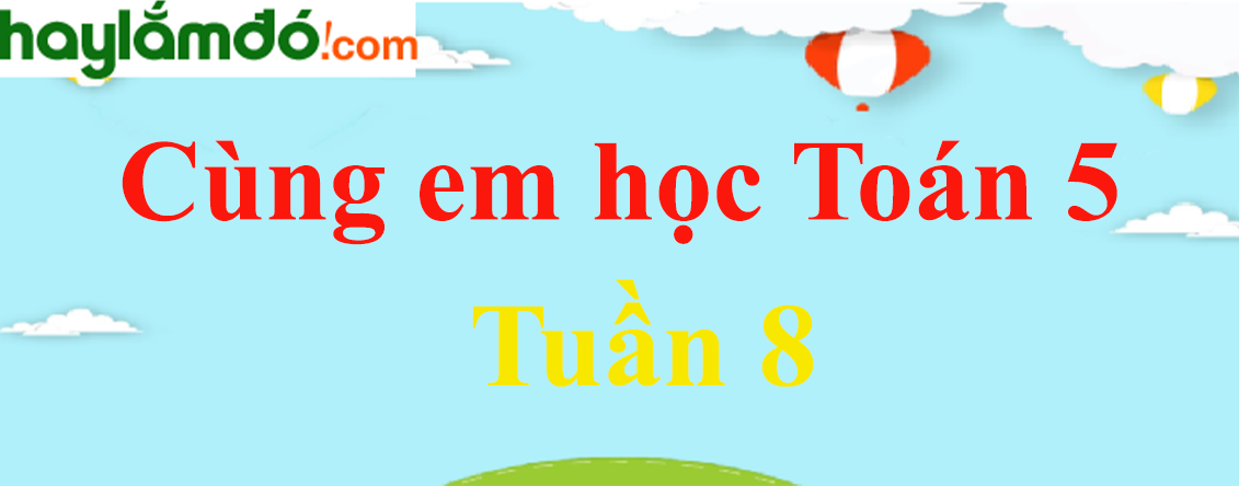 Giải Cùng em học Toán 5 Tập 1 Tuần 8 hay nhất