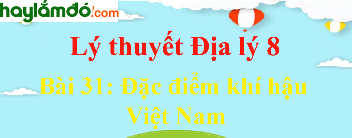 Lý thuyết Địa Lí 8 Bài 31: Đặc điểm khí hậu Việt Nam hay, chi tiết